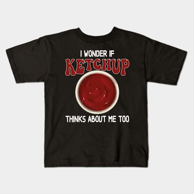 I wonder if KETCHUP thinks about me too Kids T-Shirt by David Brown